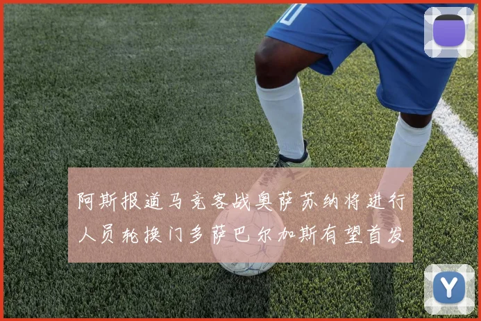阿斯报道马竞客战奥萨苏纳将进行人员轮换门多萨巴尔加斯有望首发出场